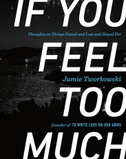 If-You-Feel-Too-Much-Jamie-Tworkowski